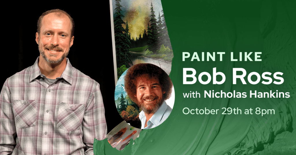 Painter Nicholas Hanskins stands before a Black background. Next to him a photo Bob Ross and part of one of Bob's paintings of Evergreen trees. Copy reads: Paint Like Bob Ross with Nicholas Hankins October 29th at 8pm.