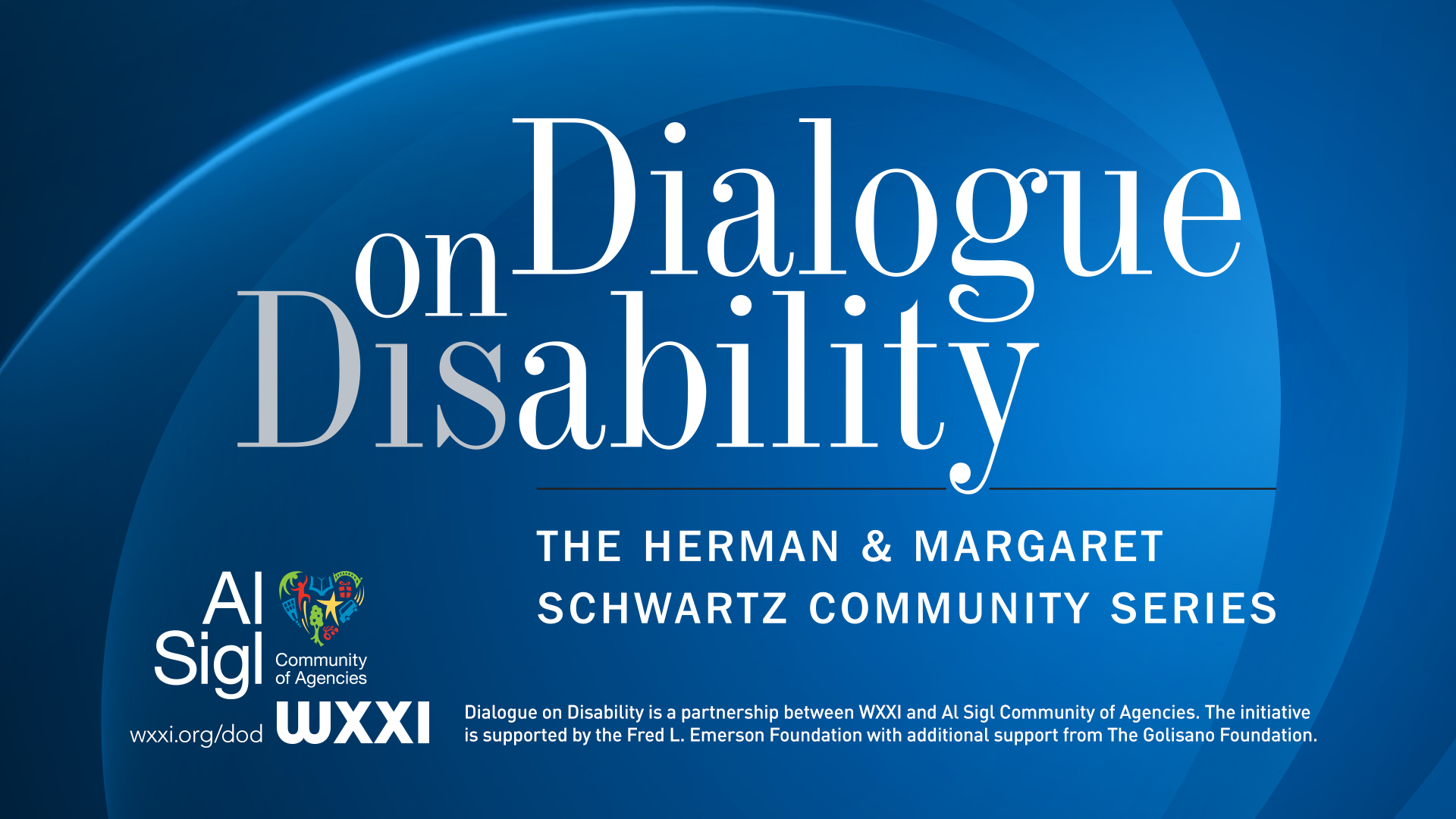 Blue background with white text that reads: Dialogue on Disability The Herman & Margaret Schwartz Community Series