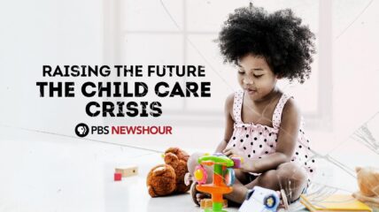 Raising the Future: The Child Care Crisis from PBS Newshour