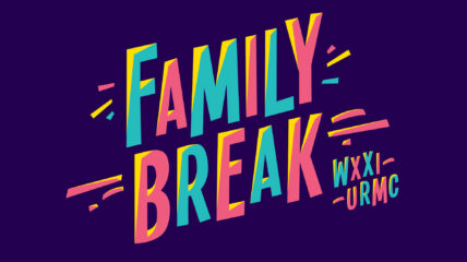 Family Break with WXXI and URMC