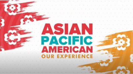 Asian Pacific American: Our Experience
