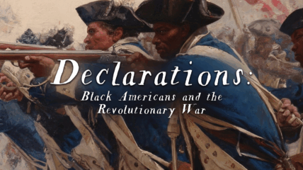 Declarations: Black Americans and the Revolutionary War