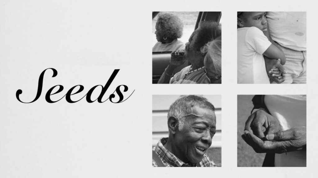 Title card for Seeds featuring the word “Seeds” in large black script on a light background. To the right are four black-and-white photographs arranged in a grid: two people looking out a car window, a child holding onto an adult, a close-up portrait of an older adult, and a close-up of two hands gently touching. The images emphasize family, community, connection, and generations.